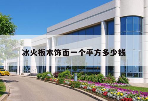 冰火板木飾面一個(gè)平方多少錢